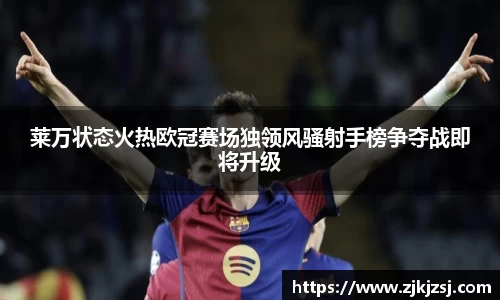 莱万状态火热欧冠赛场独领风骚射手榜争夺战即将升级