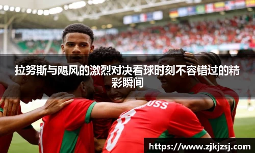 拉努斯与飓风的激烈对决看球时刻不容错过的精彩瞬间