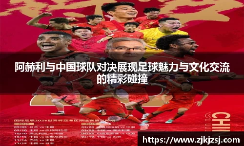 阿赫利与中国球队对决展现足球魅力与文化交流的精彩碰撞